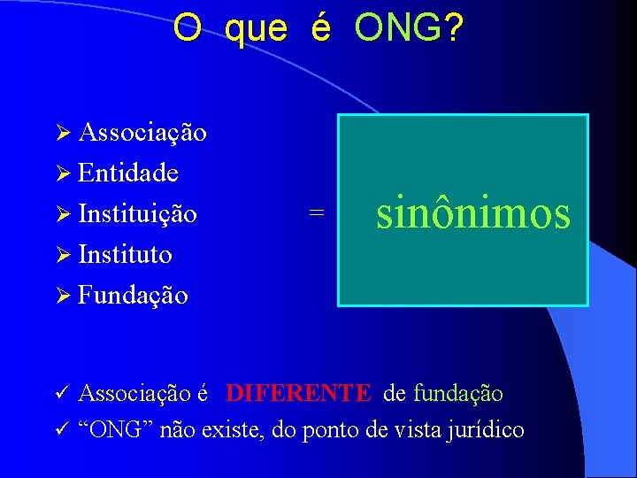O que é ONG? Ø Associação Ø Entidade Ø Instituição = Ø Instituto sinônimos