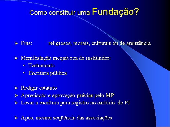 Como constituir uma Fundação? Ø Fins: religiosos, morais, culturais ou de assistência Ø Manifestação