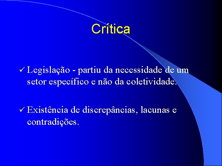 Crítica ü Legislação - partiu da necessidade de um setor específico e não da