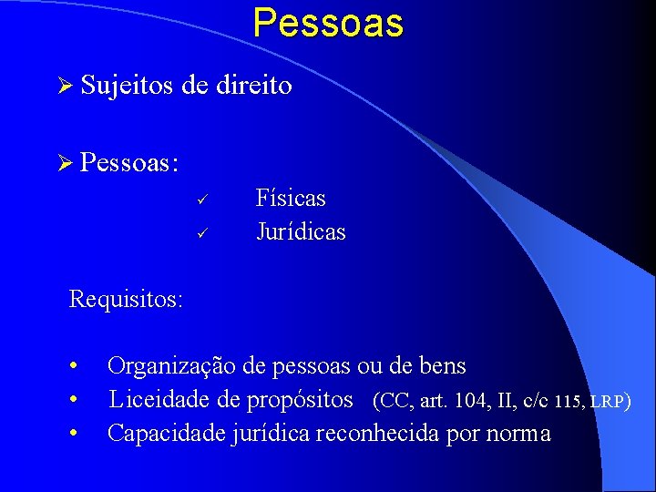 Pessoas Ø Sujeitos de direito Ø Pessoas: ü ü Físicas Jurídicas Requisitos: • •