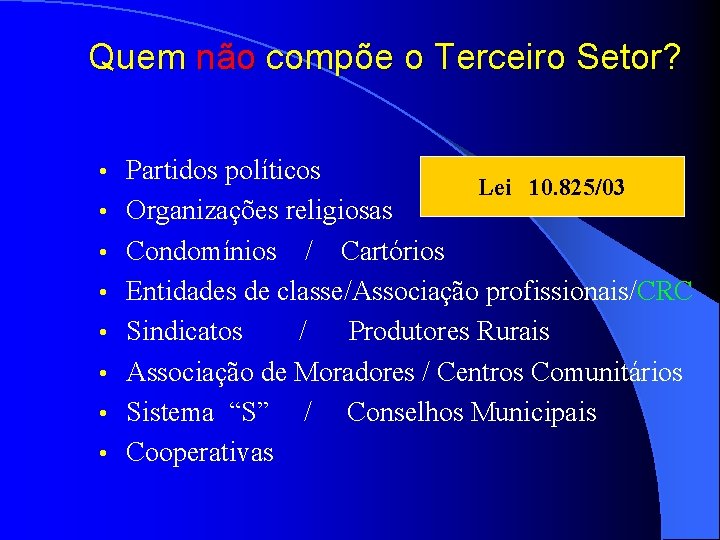 Quem não compõe o Terceiro Setor? • • Partidos políticos Lei 10. 825/03 Organizações