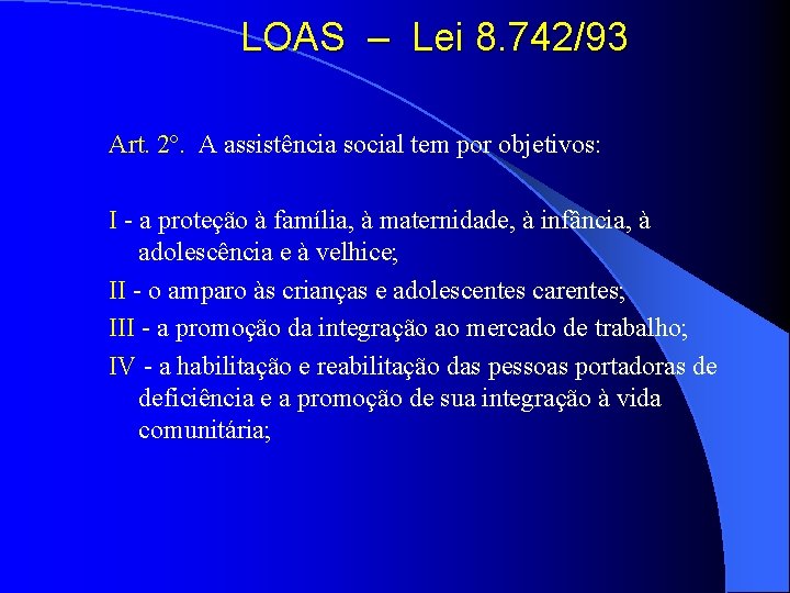 LOAS – Lei 8. 742/93 Art. 2º. A assistência social tem por objetivos: I