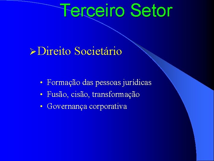 Terceiro Setor Ø Direito Societário • Formação das pessoas jurídicas • Fusão, cisão, transformação