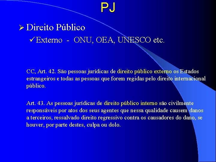 PJ Ø Direito Público ü Externo - ONU, OEA, UNESCO etc. CC, Art. 42.