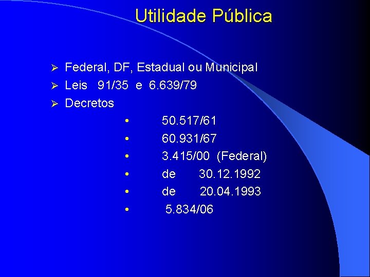 Utilidade Pública Federal, DF, Estadual ou Municipal Ø Leis 91/35 e 6. 639/79 Ø