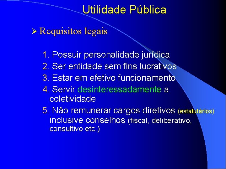 Utilidade Pública Ø Requisitos legais 1. Possuir personalidade jurídica 2. Ser entidade sem fins