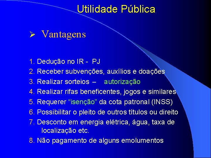 Utilidade Pública Ø Vantagens 1. Dedução no IR - PJ 2. Receber subvenções, auxílios