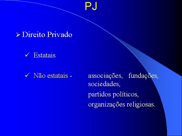 PJ Ø Direito Privado ü Estatais ü Não estatais - associações, fundações, sociedades, partidos