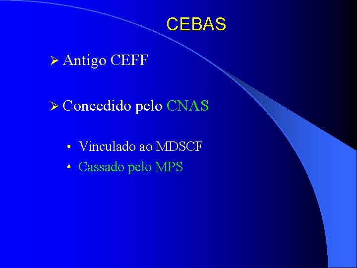 CEBAS Ø Antigo CEFF Ø Concedido pelo CNAS • Vinculado ao MDSCF • Cassado