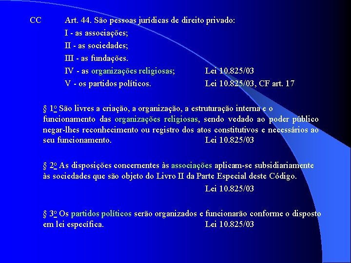 CC Art. 44. São pessoas jurídicas de direito privado: I - as associações; II