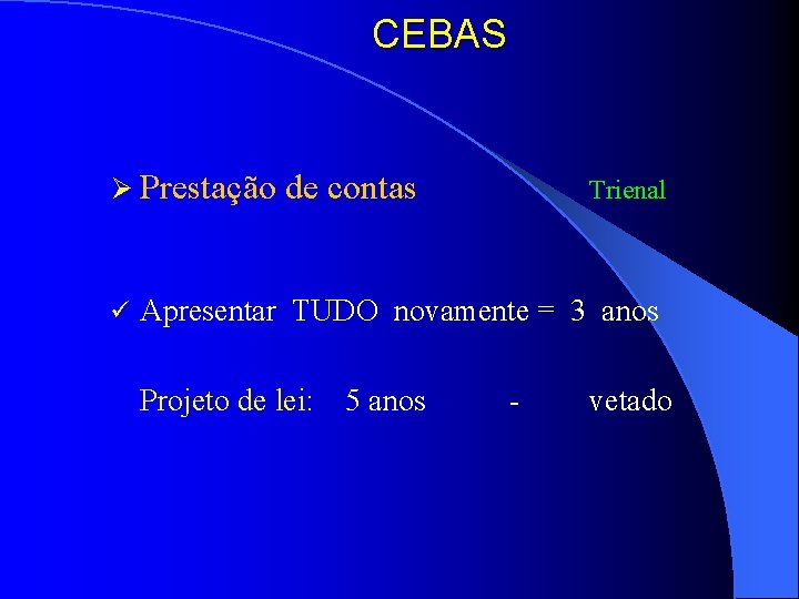 CEBAS Ø Prestação de contas ü Trienal Apresentar TUDO novamente = 3 anos Projeto