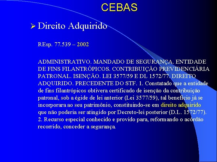 CEBAS Ø Direito Adquirido REsp. 77. 539 – 2002 ADMINISTRATIVO. MANDADO DE SEGURANÇA. ENTIDADE