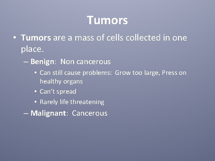 Tumors • Tumors are a mass of cells collected in one place. – Benign: