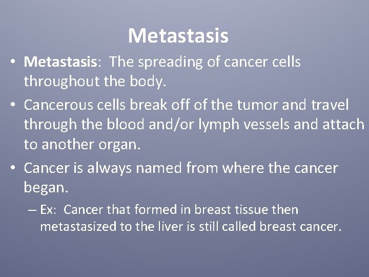 Metastasis • Metastasis: The spreading of cancer cells throughout the body. • Cancerous cells