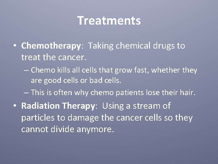 Treatments • Chemotherapy: Taking chemical drugs to treat the cancer. – Chemo kills all