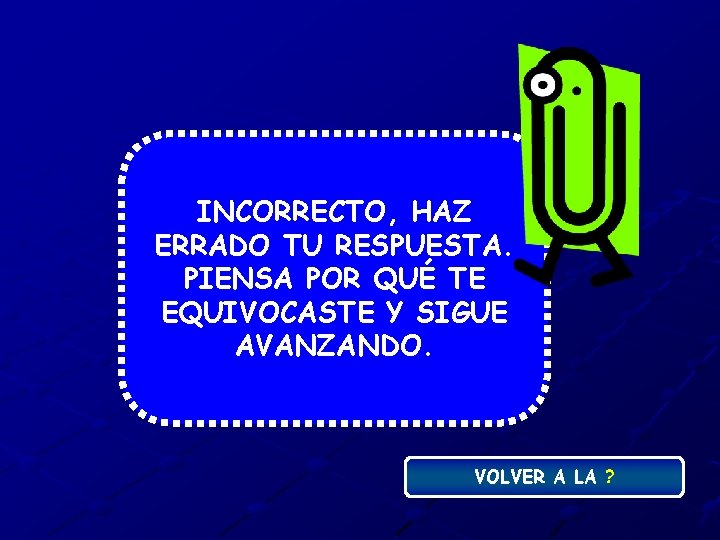 INCORRECTO, HAZ ERRADO TU RESPUESTA. PIENSA POR QUÉ TE EQUIVOCASTE Y SIGUE AVANZANDO. VOLVER