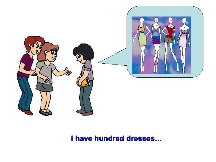 I have hundred dresses… 