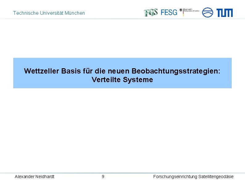 Technische Universität München Wettzeller Basis für die neuen Beobachtungsstrategien: Verteilte Systeme Alexander Neidhardt 9