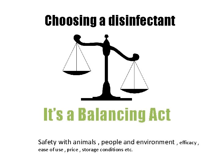 Choosing a disinfectant It’s a Balancing Act Safety with animals , people and environment