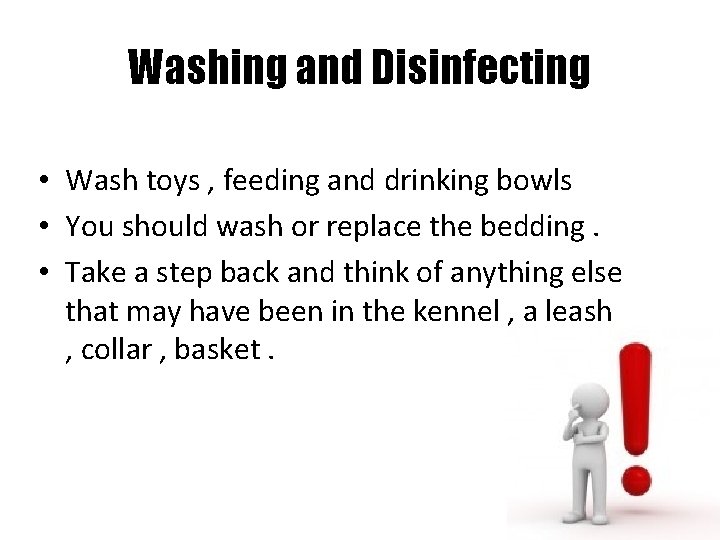 Washing and Disinfecting • Wash toys , feeding and drinking bowls • You should