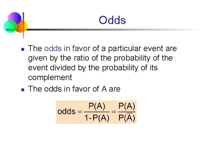 Odds n n The odds in favor of a particular event are given by