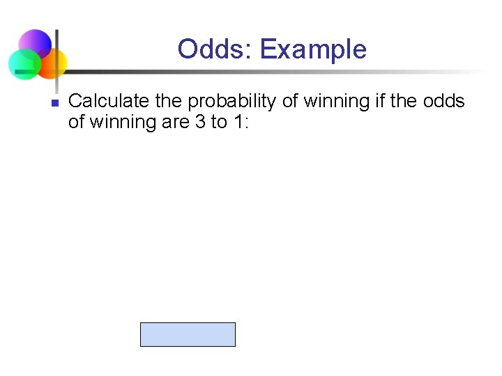 Odds: Example n Calculate the probability of winning if the odds of winning are