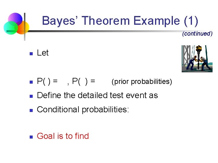 Bayes’ Theorem Example (1) (continued) n Let n P( ) = n Define the