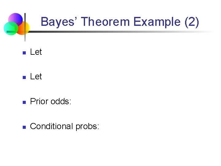 Bayes’ Theorem Example (2) n Let n Prior odds: n Conditional probs: 