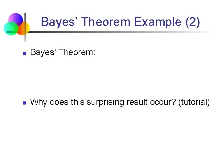 Bayes’ Theorem Example (2) n Bayes’ Theorem: n Why does this surprising result occur?