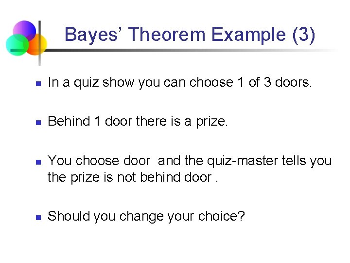 Bayes’ Theorem Example (3) n In a quiz show you can choose 1 of