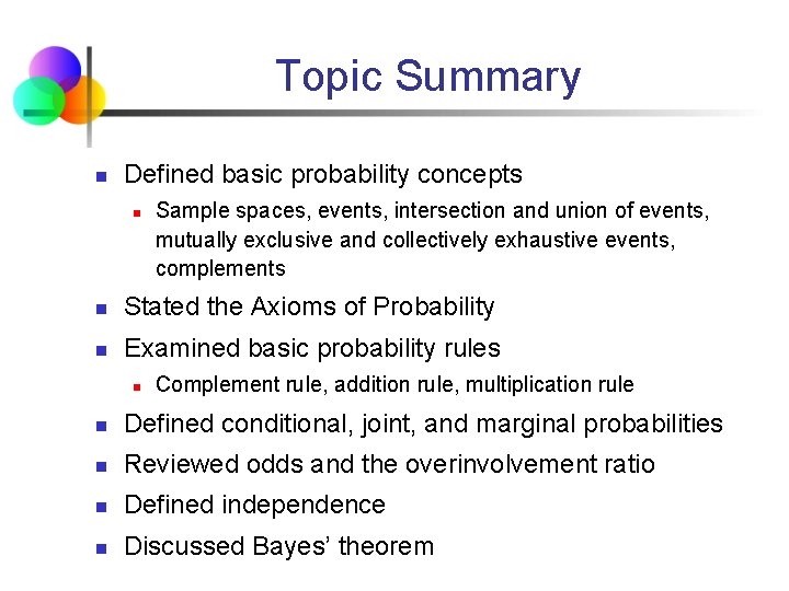 Topic Summary n Defined basic probability concepts n Sample spaces, events, intersection and union