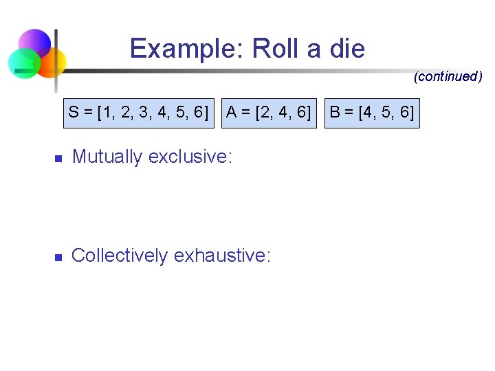 Example: Roll a die (continued) S = [1, 2, 3, 4, 5, 6] A