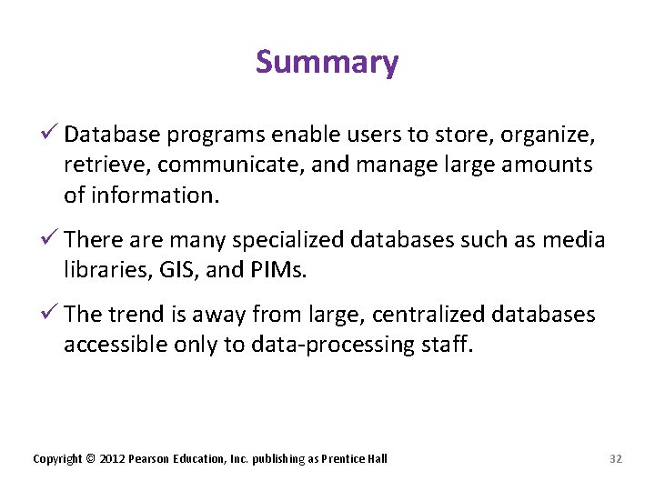 Summary ü Database programs enable users to store, organize, retrieve, communicate, and manage large