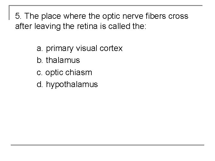 5. The place where the optic nerve fibers cross after leaving the retina is