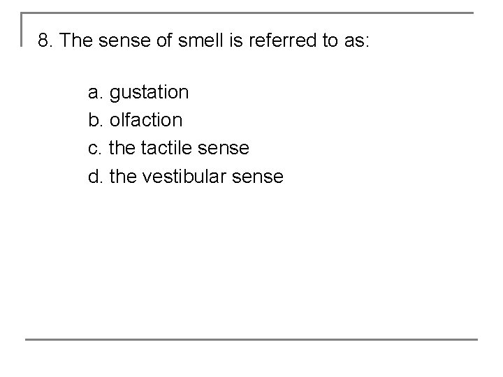 8. The sense of smell is referred to as: a. gustation b. olfaction c.
