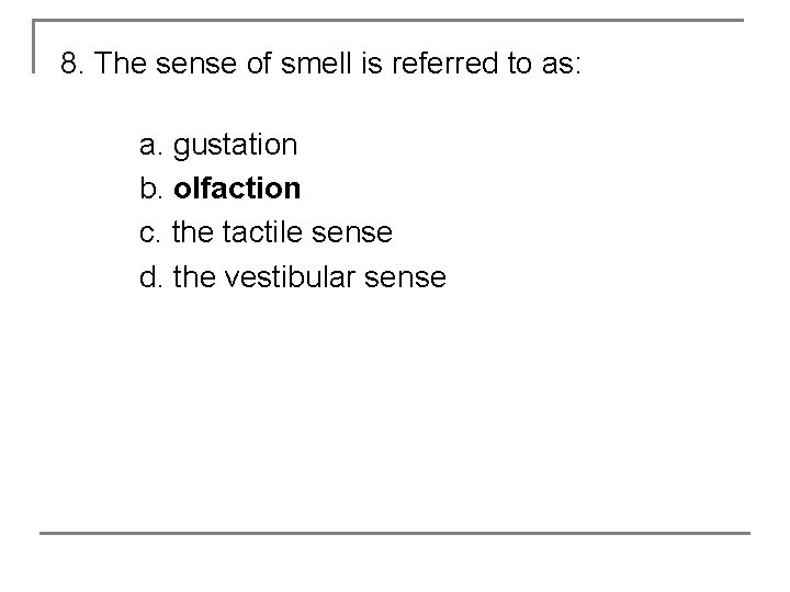 8. The sense of smell is referred to as: a. gustation b. olfaction c.