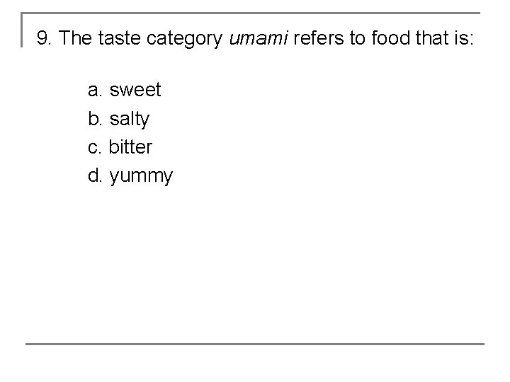 9. The taste category umami refers to food that is: a. sweet b. salty