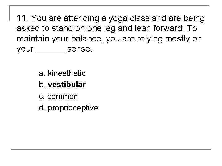 11. You are attending a yoga class and are being asked to stand on