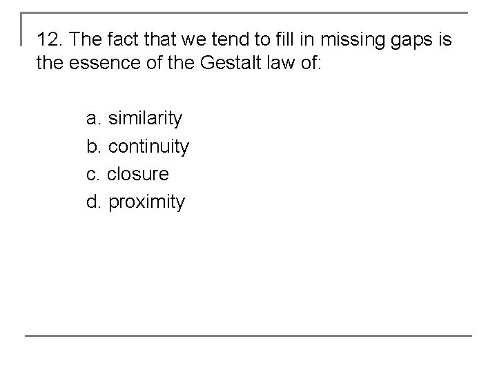 12. The fact that we tend to fill in missing gaps is the essence