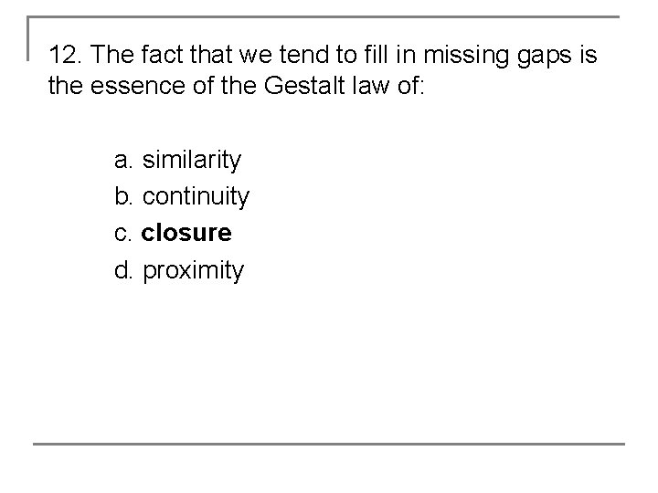 12. The fact that we tend to fill in missing gaps is the essence