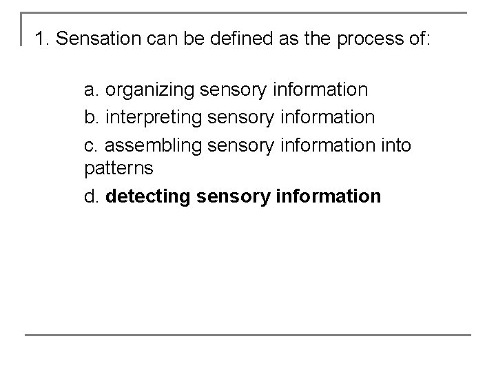 1. Sensation can be defined as the process of: a. organizing sensory information b.