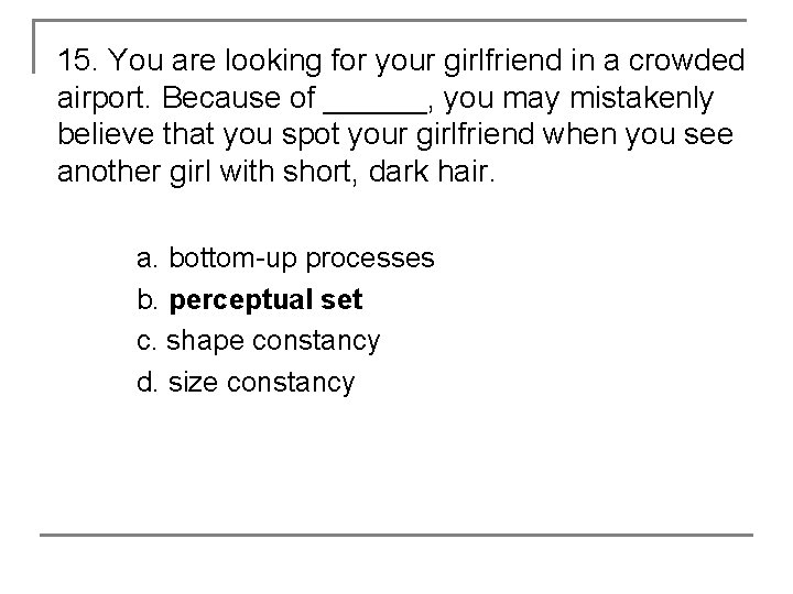 15. You are looking for your girlfriend in a crowded airport. Because of ______,