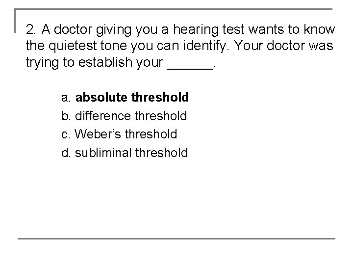 2. A doctor giving you a hearing test wants to know the quietest tone