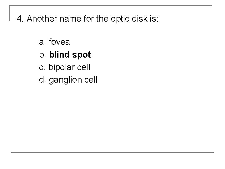 4. Another name for the optic disk is: a. fovea b. blind spot c.