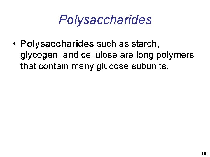 Polysaccharides • Polysaccharides such as starch, glycogen, and cellulose are long polymers that contain