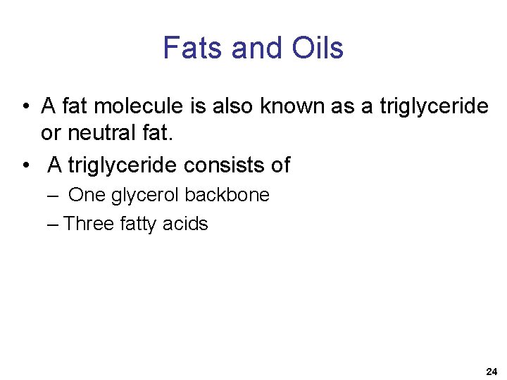 Fats and Oils • A fat molecule is also known as a triglyceride or