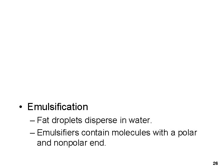  • Emulsification – Fat droplets disperse in water. – Emulsifiers contain molecules with