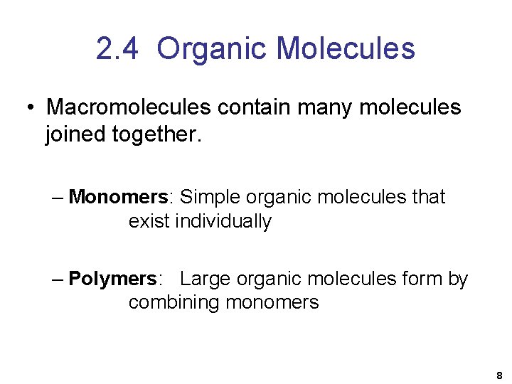 2. 4 Organic Molecules • Macromolecules contain many molecules joined together. – Monomers: Simple