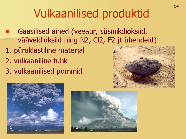 Vulkaanilised produktid Gaasilised ained (veeaur, süsinikdioksiid, vääveldioksiid ning N 2, Cl 2, F 2