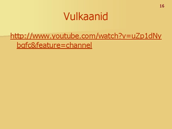 16 Vulkaanid http: //www. youtube. com/watch? v=u. Zp 1 d. Ny bgfc&feature=channel 